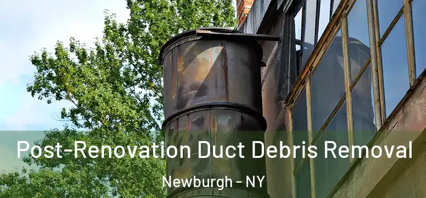  Post-Renovation Duct Debris Removal Newburgh - NY
